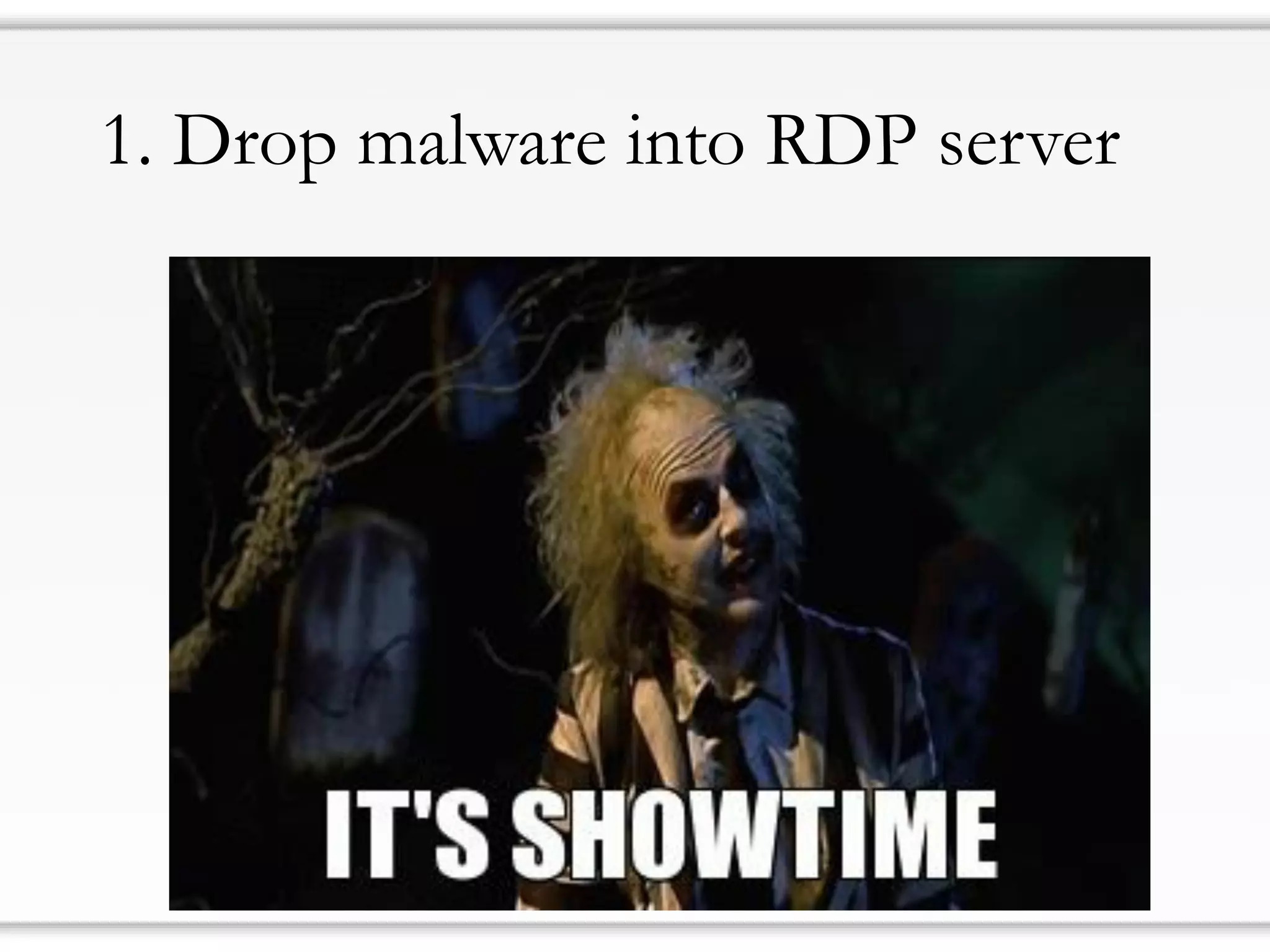 1. Drop malware into RDP server
 