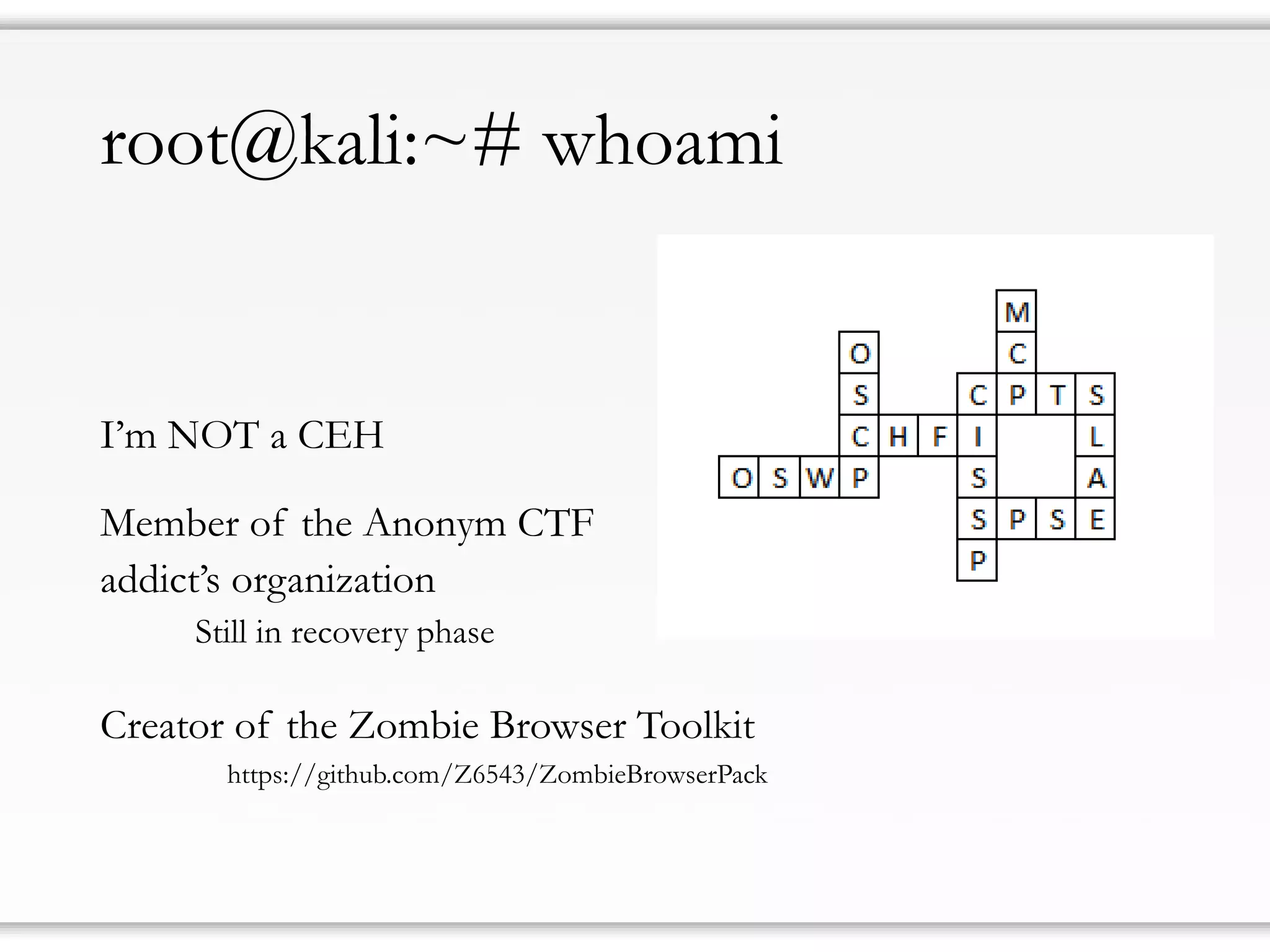 root@kali:~# whoami
I’m NOT a CEH
Member of the Anonym CTF
addict’s organization
Still in recovery phase
Creator of the Zombie Browser Toolkit
https://github.com/Z6543/ZombieBrowserPack
 