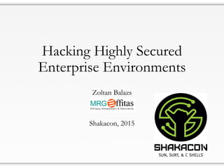 Hacking Highly Secured
Enterprise Environments
Zoltan Balazs
Shakacon, 2015
 