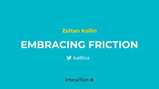EMBRACING FRICTION
Zoltan Kollin
kollinz
 