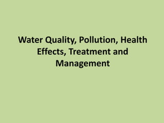 Water Quality, Pollution, Health
Effects, Treatment and
Management
 