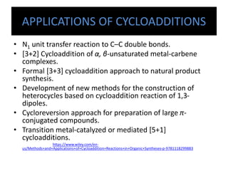 APPLICATIONS OF CYCLOADDITIONS
• N1 unit transfer reaction to C–C double bonds.
• [3+2] Cycloaddition of α, β-unsaturated ...