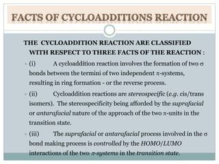 THE CYCLOADDITION REACTION ARE CLASSIFIED
WITH RESPECT TO THREE FACTS OF THE REACTION :
 (i) A cycloaddition reaction inv...
