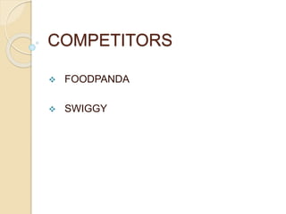 COMPETITORS
 FOODPANDA
 SWIGGY
 