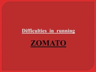 Difficulties in running
ZOMATO
 