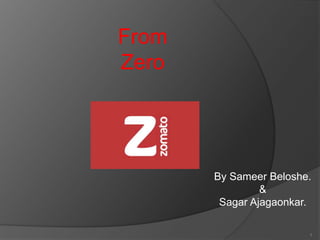 From
Zero
To
By Sameer Beloshe.
&
Sagar Ajagaonkar.
1
 