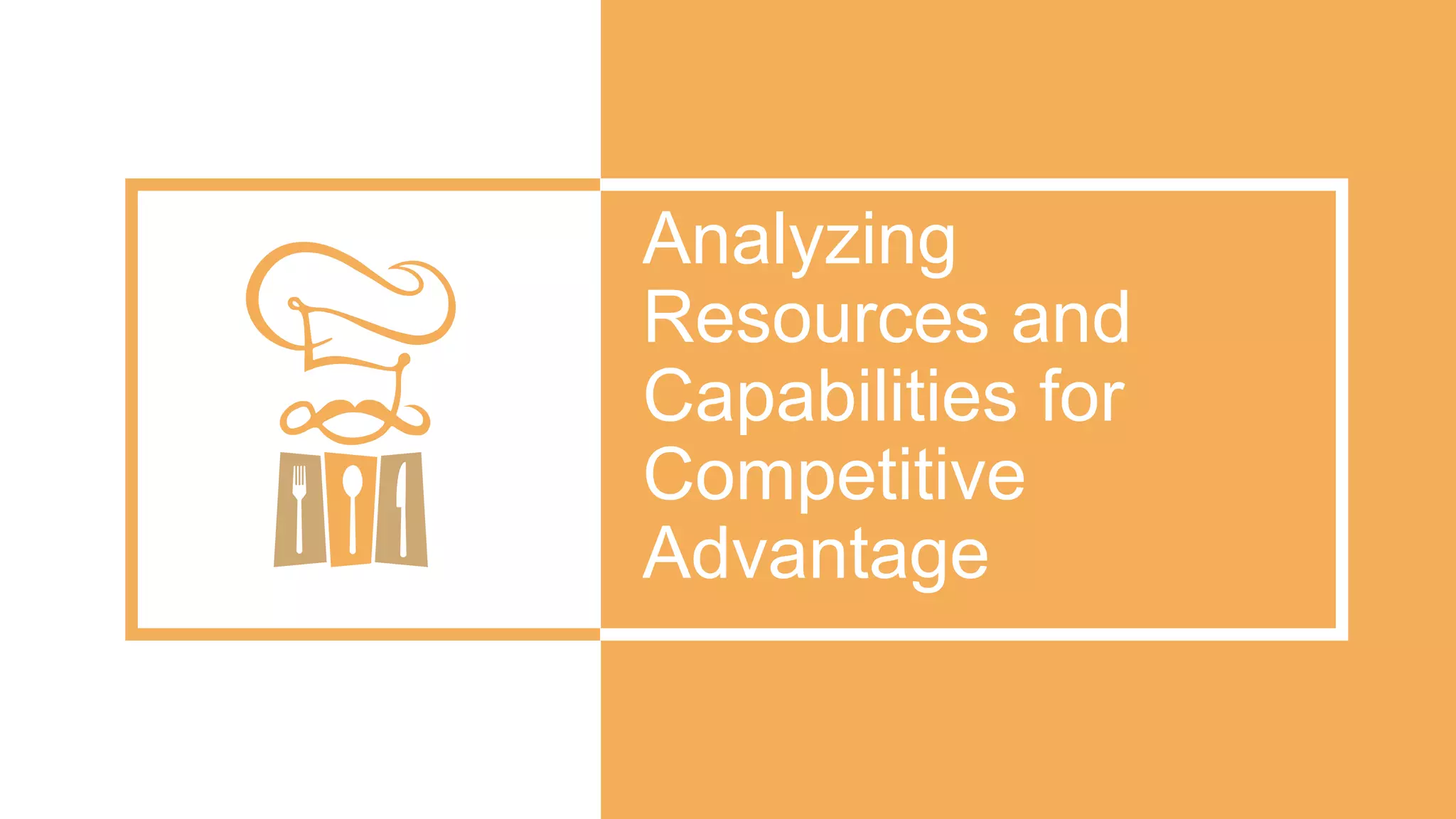 Analyzing
Resources and
Capabilities for
Competitive
Advantage
 