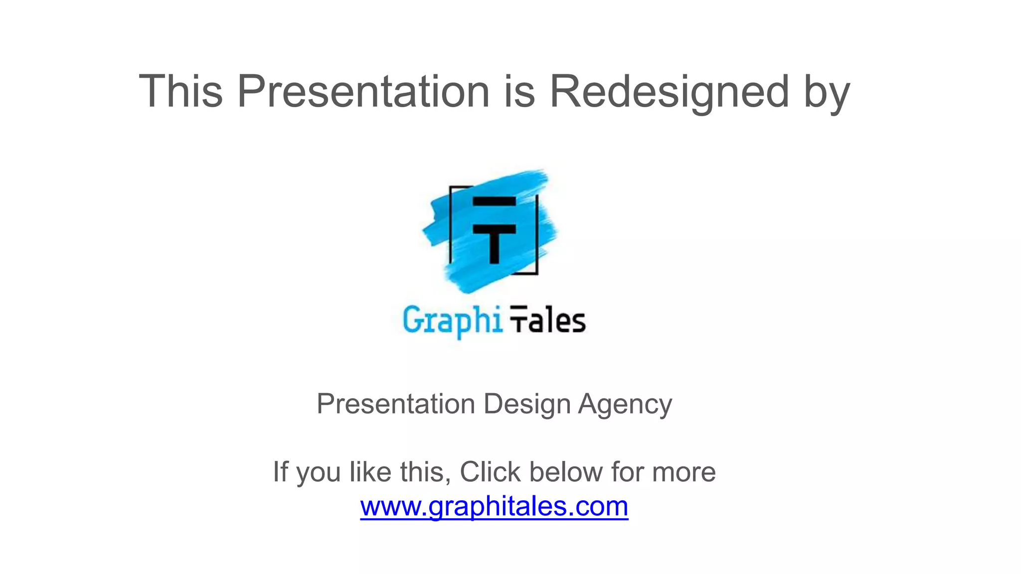 This Presentation is Redesigned by
Presentation Design Agency
If you like this, Click below for more
www.graphitales.com
 