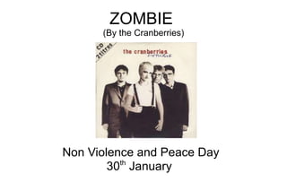 ZOMBIE
(By the Cranberries)
Non Violence and Peace Day
30th
January
 