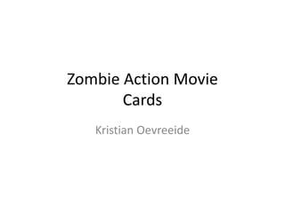 Zombie Action Movie
Cards
Kristian Oevreeide
 