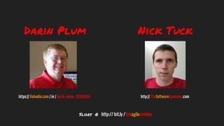 Darin Plum Nick Tuck
http:// TheSoftwareGardener.comhttps:// linkedin.com / in / darin-plum-32919859
Slides @ http:// bit....