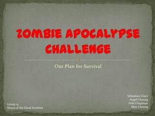 Our Plan for Survival Zombie Apocalypse Challenge Sebastian Claici Angel Cheung Felix Chapman Man Cheung Group 14 Shaun of the Dead Zombies 