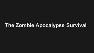 The Zombie Apocalypse Survival
 
