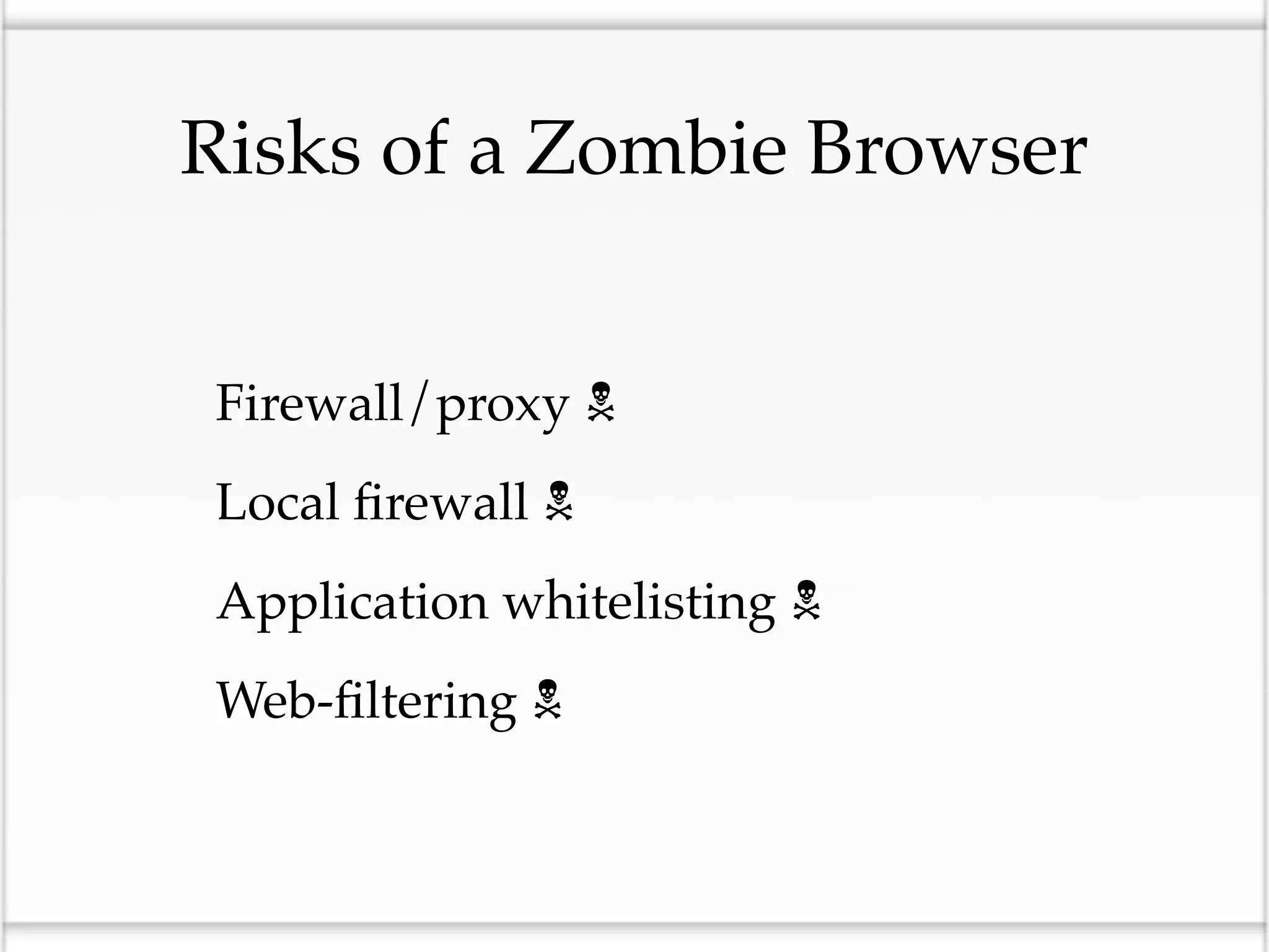 Risks of a Zombie Browser


•Firewall/proxy 
•Local ﬁrewall 
•Application whitelisting 
•Web-ﬁltering 
 
