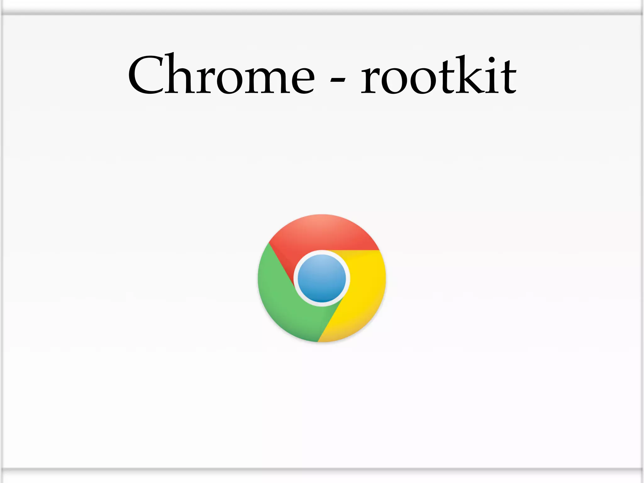 Chrome - rootkit
 