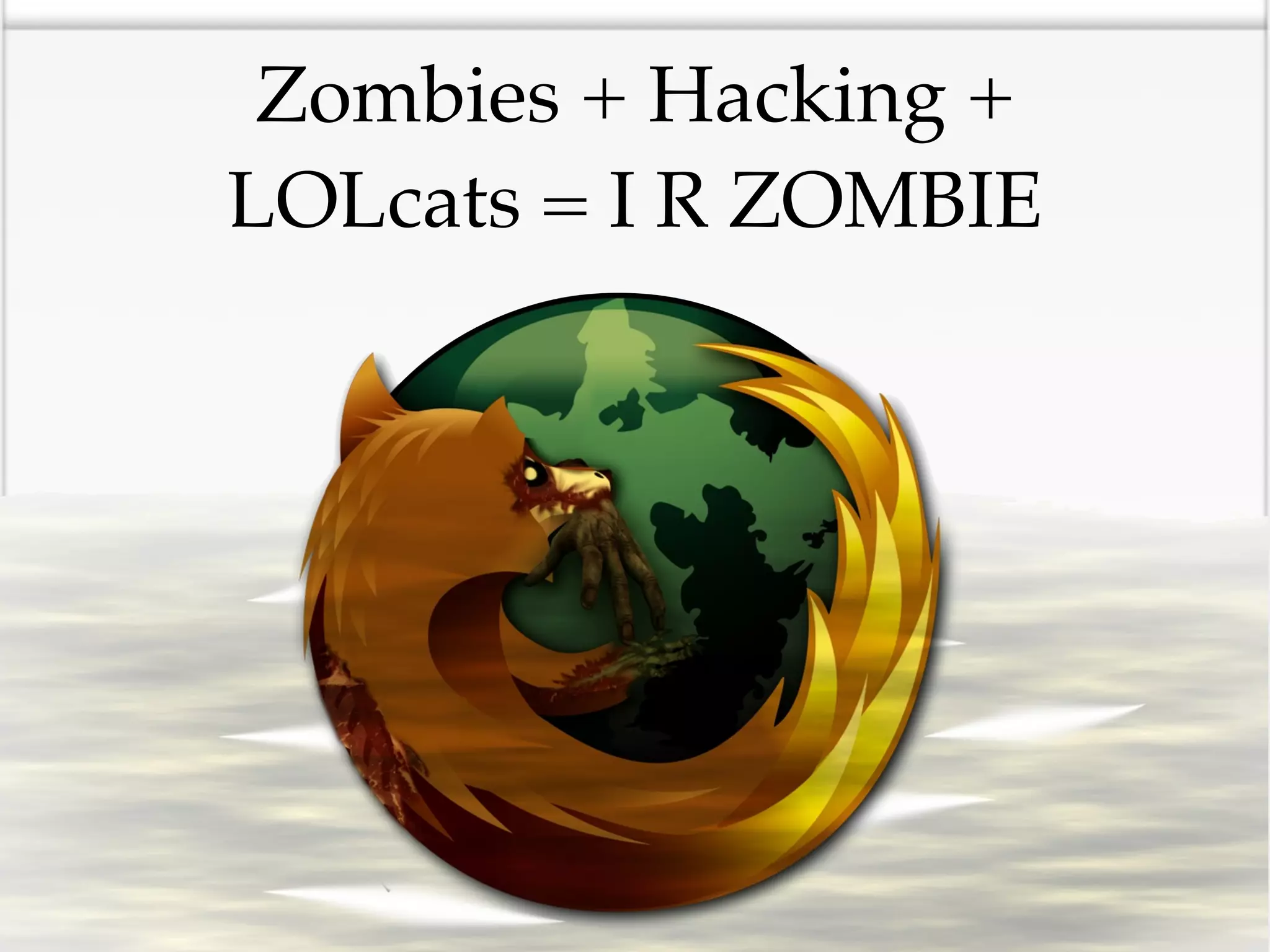 Zombies + Hacking +
LOLcats = I R ZOMBIE
 