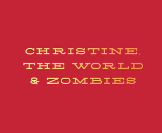 Christine,
the world
& ZOMBIES
 