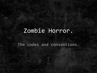 Zombie Horror. The codes and conventions. 