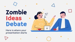 Zombie
Ideas
Debate
Here is where your
presentation starts
 