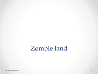 Zombie land
Himmet Bahra
 