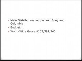 • Main Distribution companies: Sony and
  Columbia
• Budget:
• World-Wide Gross:$102,391,540
 