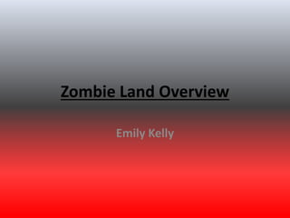Zombie Land Overview
Emily Kelly
 