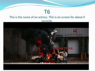 T6
This is the name of an actress. This is on screen for about 4
seconds.

 