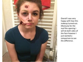 Overall I was very
happy with how this
makeup turned out.
Obviously for the
real film opening I
will do both sides of
the face however I
just wanted a
comparison to see
the difference.
 