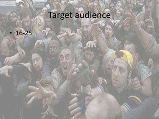 Target audience 
• 16-25 
 