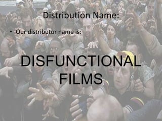 Distribution Name: 
• Our distributor name is: 
DISFUNCTIONAL 
FILMS 
 
