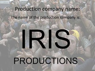 Production company name: 
The name of the production company is: 
IRIS 
PRODUCTIONS 
 