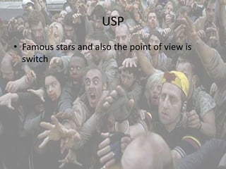 USP 
• Famous stars and also the point of view is 
switch 
 