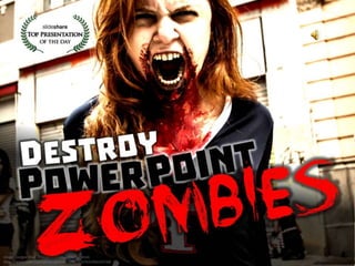Destroy PowerPoint Zombies! by @EricPesik
Have you ever felt trapped in a bad PowerPoint presentation? Ever listen to a speaker drone on like a zombie? Do boring
uninspiring slides leave you feeling like the walking dead? Don’t be a PowerPoint zombie! Here are 6 tips to avoid Death by
PowerPoint!
 