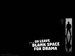 ...or leave blank space for drama
 
