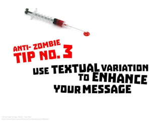 Anti Zombie Tip No. 3: Use textual variation to enhance your message
 