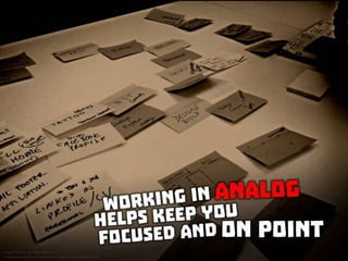 Working in analog helps keep you focused and on point
 