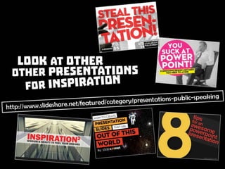 Look at other presentations for inspiration: Source: http://www.slideshare.net/featured/category/presentations-public-speaking
 