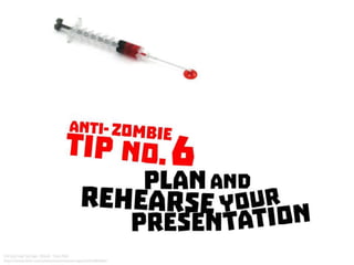 Anti Zombie Tip No. 6: Plan and rehearse your presentation
 