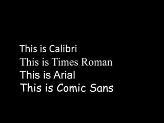 This is Calibri; This is Times Roman; This is Arial; This is Comic Sans
 