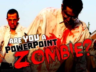 Are you a PowerPoint Zombie?
 