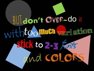 But don’t over-do it with too much variation. Stick to 2-3 fonts and colors
 
