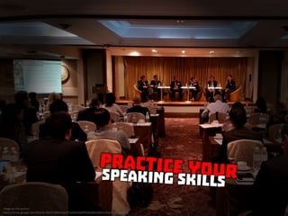 Practice your speaking skills
 
