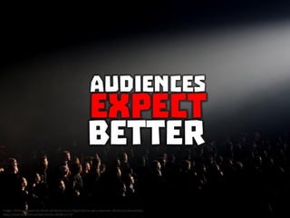 Audiences deserve better
 