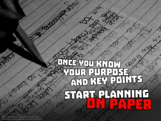 Once you know your purpose and key points, start planning in analog
 