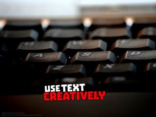 Use text creatively
 