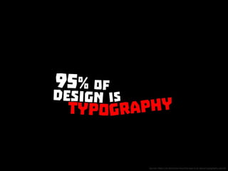 95% of design is typography. Source: https://ia.net/know-how/the-web-is-all-about-typography-period
 