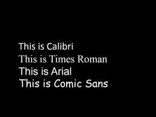 This is Calibri; This is Times Roman; This is Arial; This is Comic Sans
 