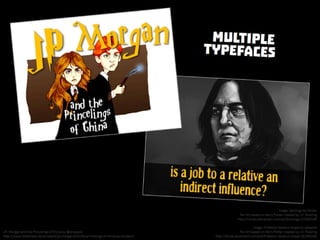 Multiple typefaces. From J.P. Morgan and the Princelings of China by @ericpesik http://www.slideshare.net/ericpesik/jp-morgan-
and-the-princelings-of-china-by-ericpesik
 