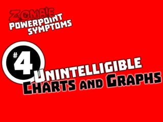 Zombie PowerPoint Symptom #3: Unintelligible charts and graphs
 
